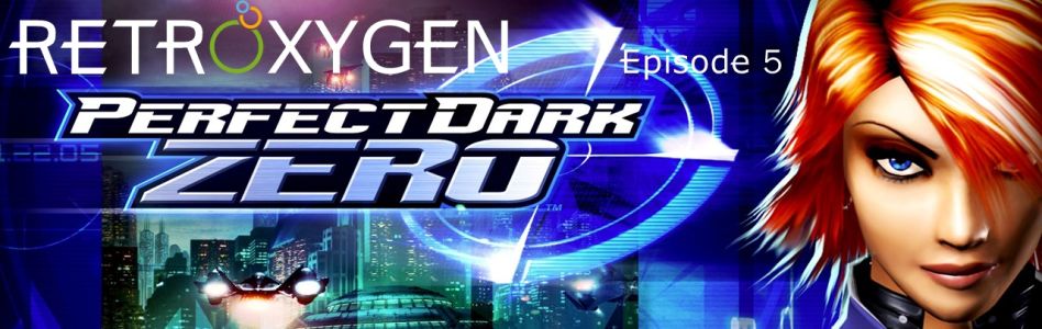 News : Retroxygen Ep05 – Perfect Dark Zero